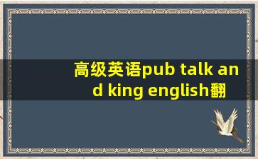 高级英语pub talk and king english翻译